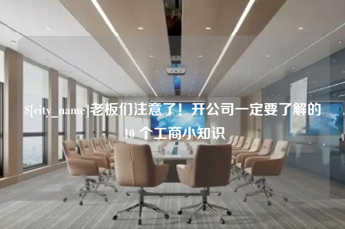 绍兴老板们注意了！开公司一定要了解的 10 个工商小知识